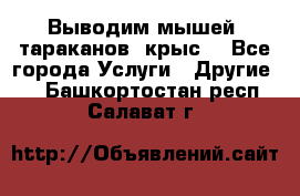 Выводим мышей ,тараканов, крыс. - Все города Услуги » Другие   . Башкортостан респ.,Салават г.